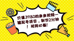 多多视频一键起号项目，制作2分钟！矩阵必备！-蚂蚁汇资源分享项目网