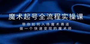 魔术起号全流程实操课,带你如何入场魔术赛道,做一个快速变现的魔术师-蚂蚁汇资源分享项目网
