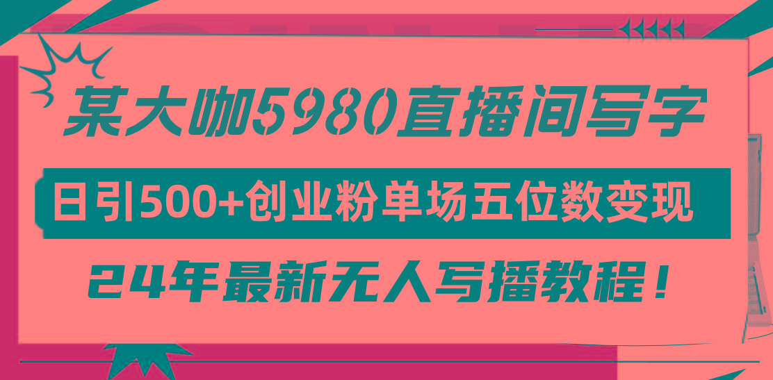 (9416期)直播间写写字日引500+创业粉，24年最新无人写播教程！单场五位数变现-蚂蚁汇资源分享项目网