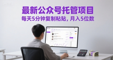 最新公众号托管项目，每天5分钟复制粘贴，月入5位数【揭秘】-蚂蚁汇资源分享项目网