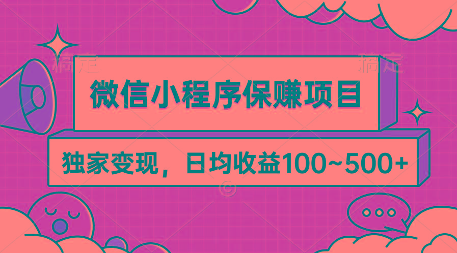 (9900期)微信小程序保赚项目，独家变现，日均收益100~500+-蚂蚁汇资源分享项目网