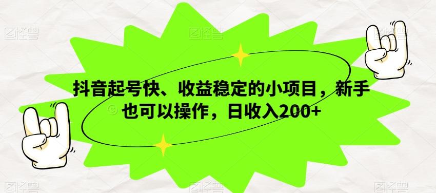 抖音起号快、收益稳定的小项目，新手也可以操作，日收入200+-蚂蚁汇资源分享项目网