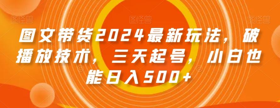 图文带货2024最新玩法，破播放技术，三天起号，小白也能日入500+【揭秘】-蚂蚁汇资源分享项目网