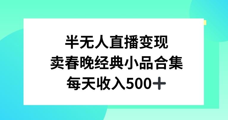 半无人直播变现，卖经典春晚小品合集，每天日入500+【揭秘】-蚂蚁汇资源分享项目网