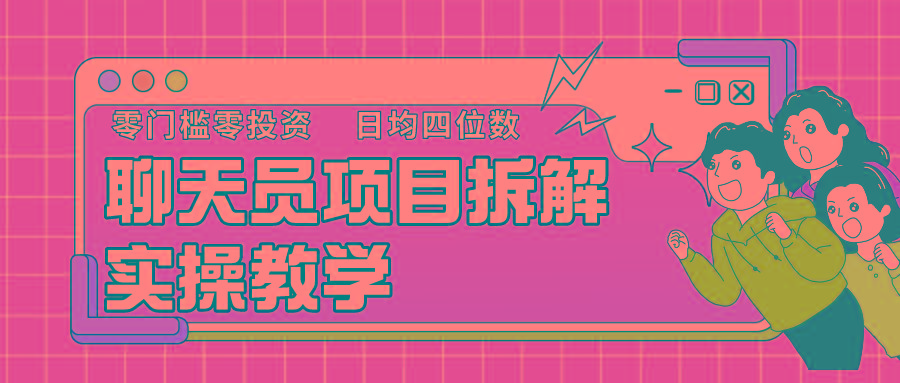 聊天员项目拆解，零门槛新人小白快速上手，轻松月入破w！-蚂蚁汇资源分享项目网
