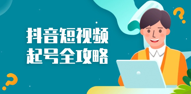 抖音短视频起号全攻略：从算法原理到运营技巧，掌握起号流程与底层逻辑-蚂蚁汇资源分享项目网
