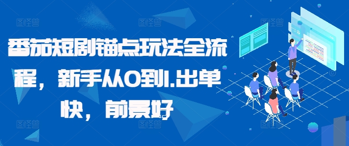 番茄短剧锚点玩法全流程，新手从0到1，出单快，前景好-蚂蚁汇资源分享项目网