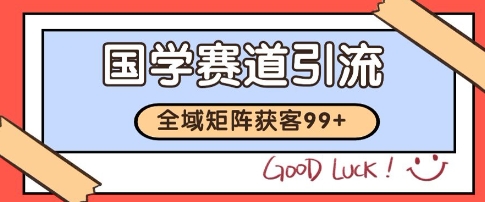 国学赛道精准拓客，自热矩阵日引99+ 获客SOP【揭秘】-蚂蚁汇资源分享项目网