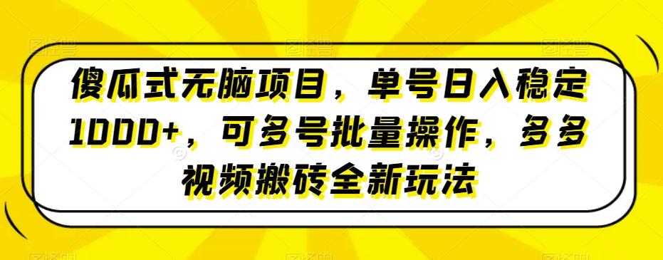 傻瓜式无脑项目，单号日入稳定1000+，可多号批量操作，多多视频搬砖全新玩法-蚂蚁汇资源分享项目网