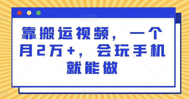 靠搬运视频，一个月2万+，会玩手机就能做-蚂蚁汇资源分享项目网