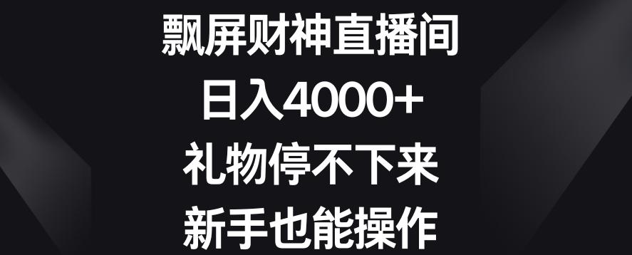 飘屏财神直播间，日入4000+，礼物停不下来，新手也能操作【揭秘】-蚂蚁汇资源分享项目网