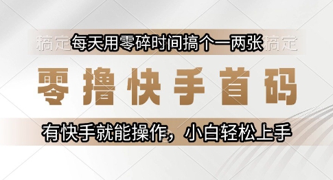 零撸快手首码，每天用零碎时间搞个一两张，有快手就能操作小白轻松上手【揭秘】-蚂蚁汇资源分享项目网
