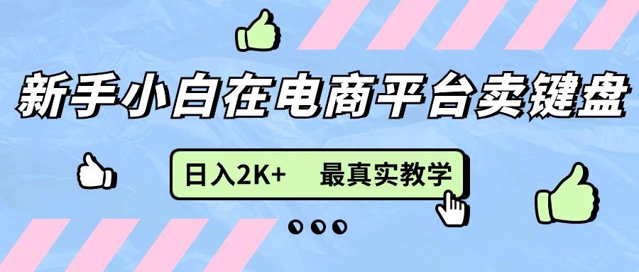 新手小白在电商平台卖键盘，日入2K+最真实教学-蚂蚁汇资源分享项目网