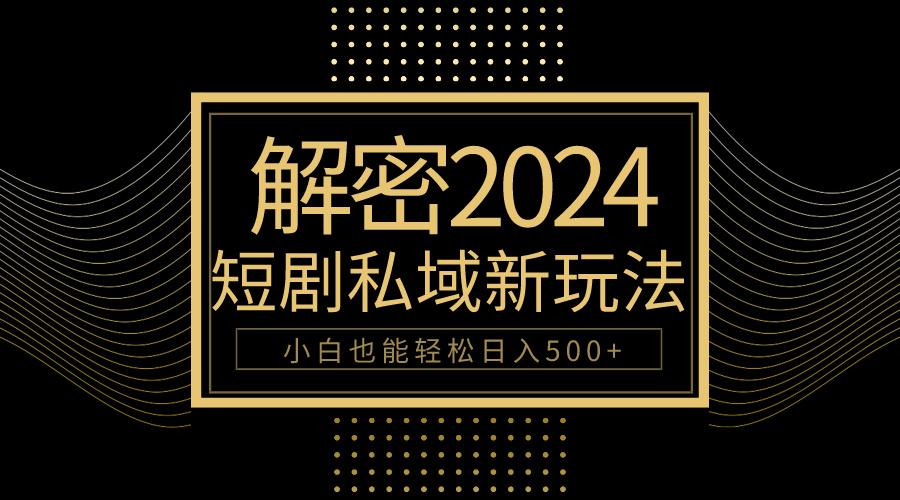 (9951期)10分钟教会你2024玩转短剧私域变现，小白也能轻松日入500+-蚂蚁汇资源分享项目网