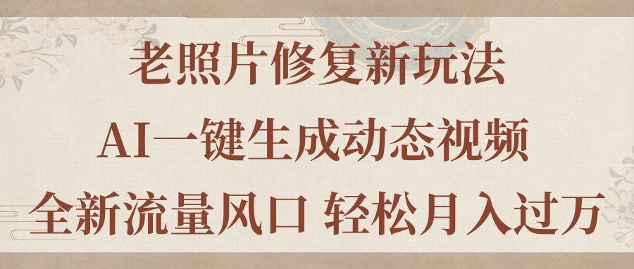 老照片修复新玩法，老照片AI一键生成动态视频 全新流量风口 轻松月入过万-蚂蚁汇资源分享项目网
