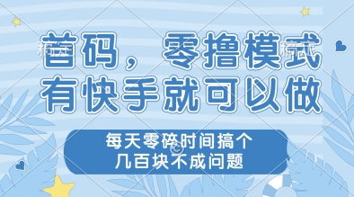 首码，零撸模式，有快手就可以做，每天零碎时间搞个几张不成问题【揭秘】-蚂蚁汇资源分享项目网
