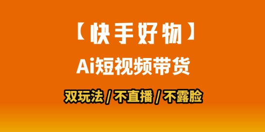 【快手好物】短视频带货，搬运拼接+数字人双玩法，操作简单，会玩手机就行-蚂蚁汇资源分享项目网