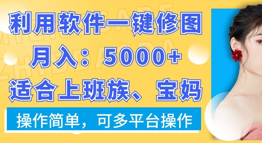 利用软件一键修图月入5000+，适合上班族、宝妈，操作简单，可多平台操作【揭秘】-蚂蚁汇资源分享项目网
