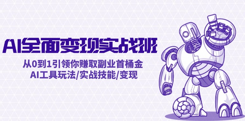 AI全面变现实操班：从0到1引领你赚取副业首桶金 AI工具玩法/实战技能/变现-蚂蚁汇资源分享项目网