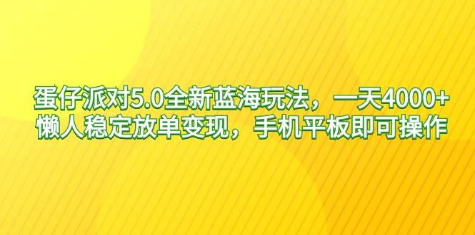 蛋仔派对5.0全新蓝海玩法，一天4000+，懒人稳定放单变现，手机平板即可…-蚂蚁汇资源分享项目网
