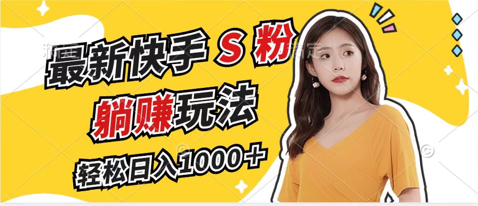 最新快手S粉赛道，简单无脑拉爆流量躺赚玩法，轻松日入1000＋-蚂蚁汇资源分享项目网