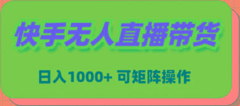(9542期)快手无人直播带货，新手日入1000+ 可矩阵操作-蚂蚁汇资源分享项目网