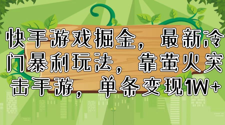 快手游戏掘金，最新冷门暴利玩法，靠萤火突击手游，单条变现1W+-蚂蚁汇资源分享项目网