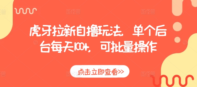 虎牙拉新自撸玩法，单个后台每天100+，可批量操作-蚂蚁汇资源分享项目网