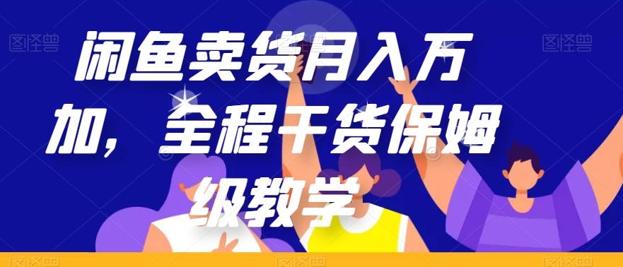 闲鱼卖货月入万加，全程干货保姆级教学【揭秘】-蚂蚁汇资源分享项目网