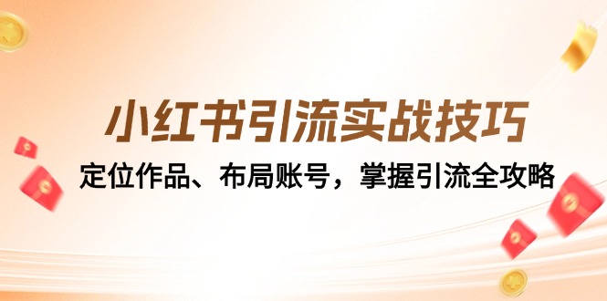 小红书引流实战技巧：定位作品、布局账号，掌握引流全攻略-蚂蚁汇资源分享项目网
