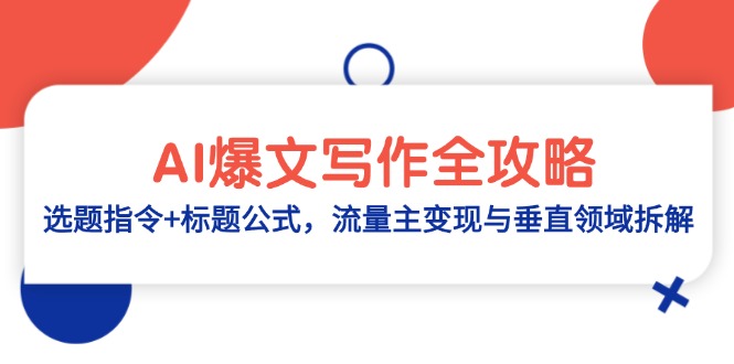 AI爆文写作全攻略：选题指令+标题公式，流量主变现与垂直领域拆解-蚂蚁汇资源分享项目网
