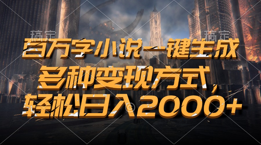 百万字小说一键生成，多种变现方式，轻松日入2000+-蚂蚁汇资源分享项目网