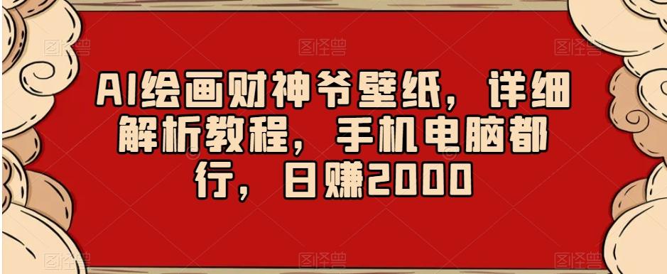 AI绘画财神爷壁纸，详细解析教程，手机电脑都行，日赚2000【揭秘】-蚂蚁汇资源分享项目网