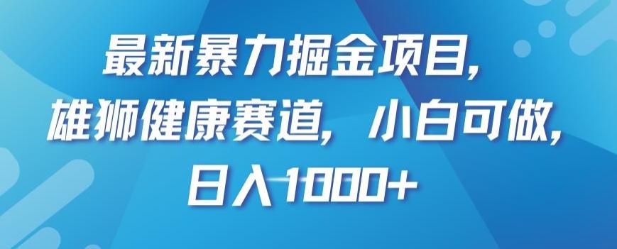 最新暴力掘金项目，雄狮健康赛道，小白可做，日入1000+【揭秘】-蚂蚁汇资源分享项目网