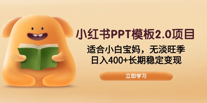 小红书PPT模板2.0项目，适合小白宝妈，无淡旺季，日入400+长期稳定变现-蚂蚁汇资源分享项目网