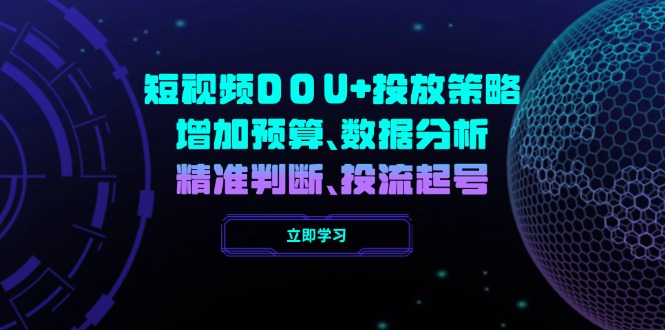 短视频DOU+投放策略，增加预算、数据分析、精准判断，投流起号-蚂蚁汇资源分享项目网