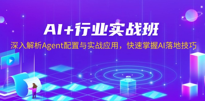 AI+行业实战班，深入解析Agent配置与实战应用，快速掌握AI落地技巧-蚂蚁汇资源分享项目网