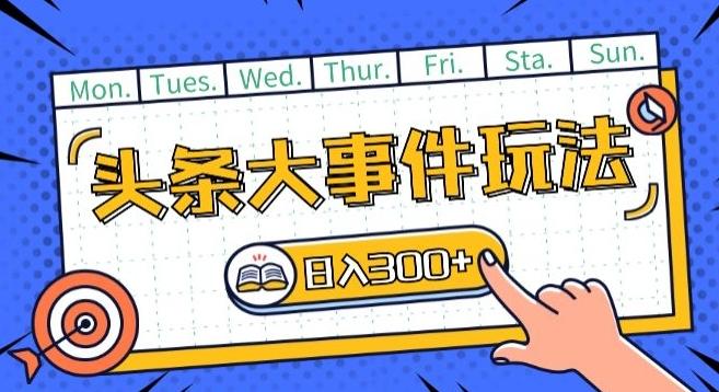 头条最新大事件玩法头条首发，可矩阵操作，单号日入一两张【揭秘】-蚂蚁汇资源分享项目网