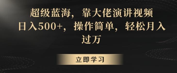 超级蓝海，靠大佬演讲视频，日入500+，操作简单，轻松月入过万【揭秘】-蚂蚁汇资源分享项目网