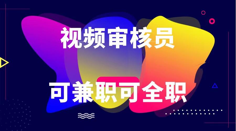 可全职可兼职 纯绿色合法合规视频审核员 日赚100-无上限-蚂蚁汇资源分享项目网