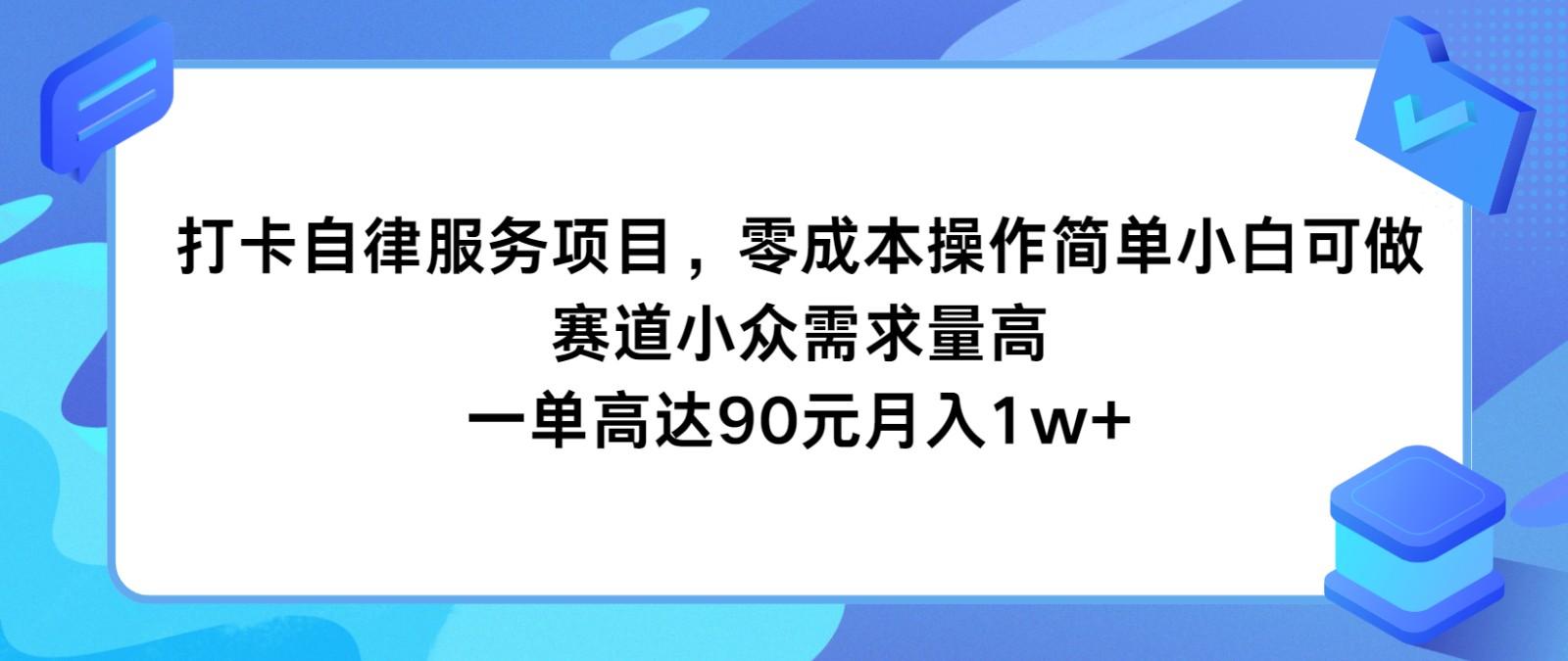 打卡自律服务项目，零成本操作简单小白可做，赛道小众需求量高，一单高达90元月入1w+-蚂蚁汇资源分享项目网