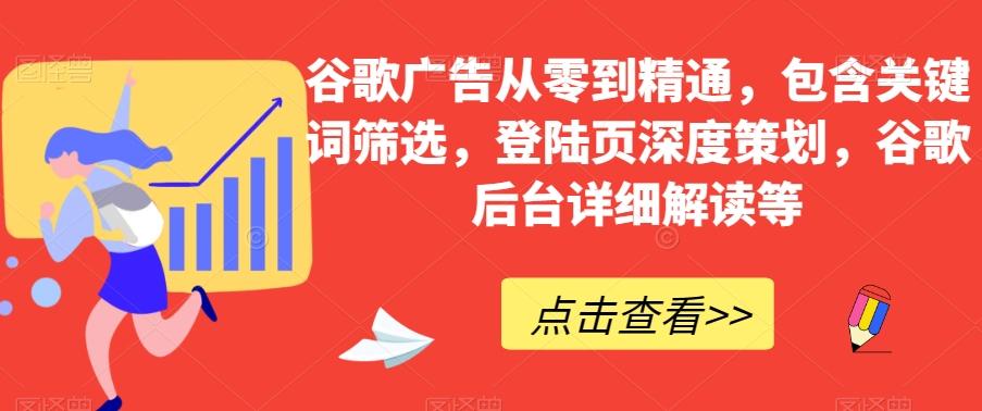 谷歌广告从零到精通，包含关键词筛选，登陆页深度策划，谷歌后台详细解读等-蚂蚁汇资源分享项目网