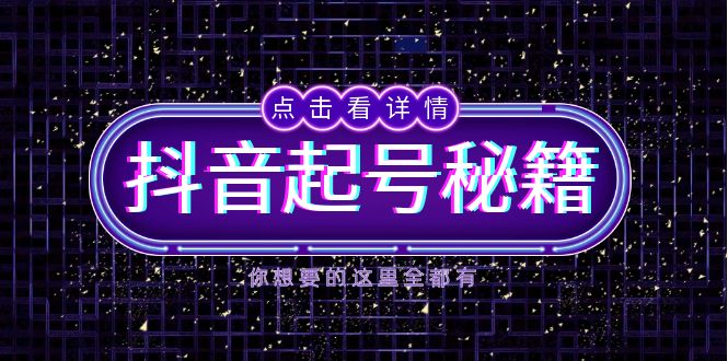 抖音起号秘籍，掌握抖音算法与鱼塘玩法，快速获取流量，打造爆款直播间-蚂蚁汇资源分享项目网