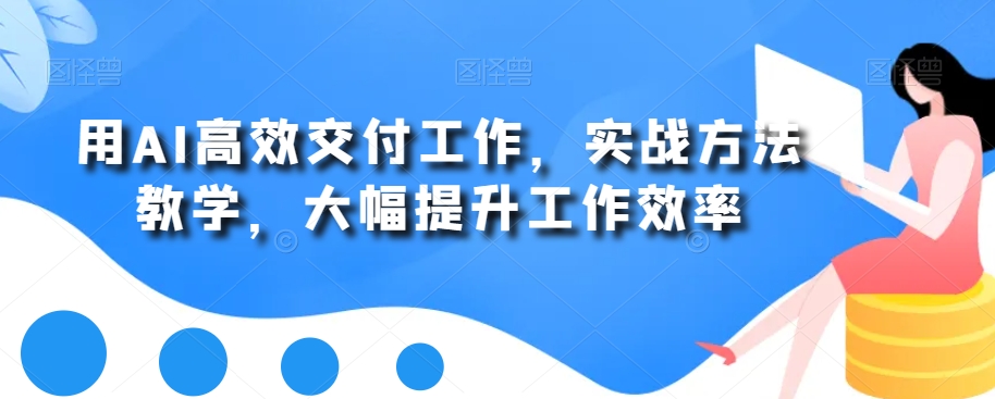 用AI高效交付工作,实战方法教学,大幅提升工作效率