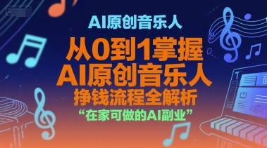 AI原创音乐人，从0到1掌握AI原创音乐人挣钱流程全解析，在家可做的AI副业-蚂蚁汇资源分享项目网