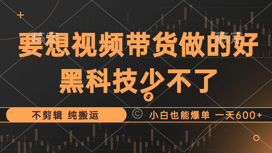 抖音视频带货最暴力玩法，利用黑科技 不剪辑 纯搬运，小白也能爆单，单…-蚂蚁汇资源分享项目网