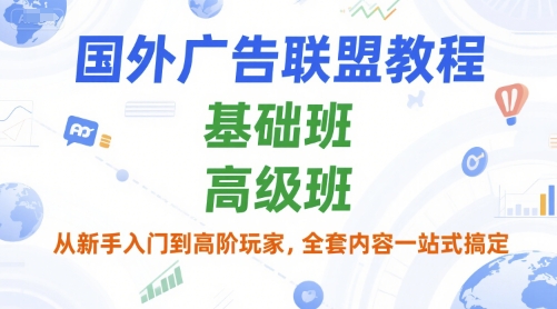 国外广告联盟教程，基础班和高级班，从新手入门到高阶玩家，全套内容一站式搞定-蚂蚁汇资源分享项目网