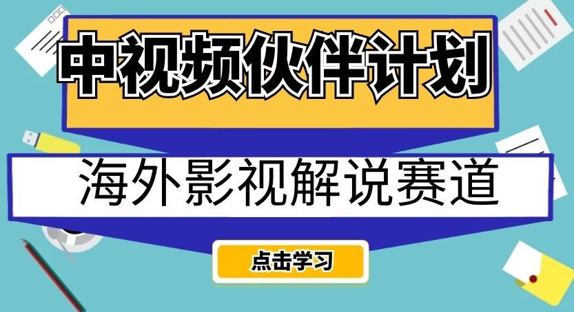 中视频伙伴计划海外影视解说赛道，AI一键自动翻译配音轻松日入200+【揭秘】-蚂蚁汇资源分享项目网