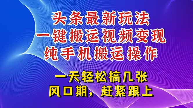 今日头条最新玩法，一键搬运视频也能轻松变现，随随便便就爆百万流量，…-蚂蚁汇资源分享项目网