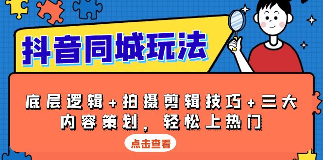抖音 同城玩法，底层逻辑+拍摄剪辑技巧+三大内容策划，轻松上热门-蚂蚁汇资源分享项目网